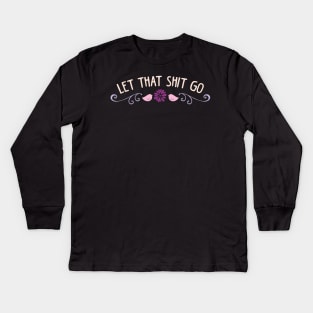 Let that shit go Kids Long Sleeve T-Shirt